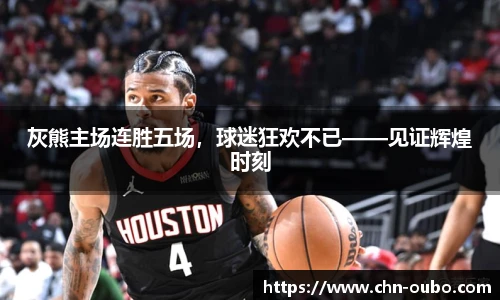 灰熊主场连胜五场,球迷狂欢不已——见证辉煌时刻