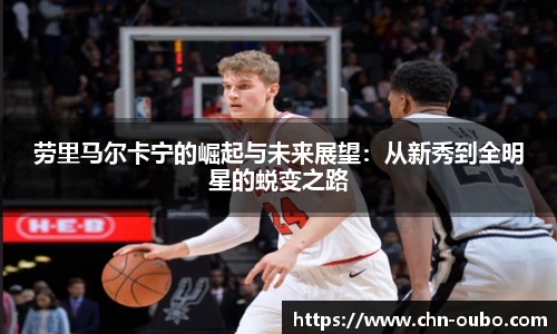 劳里马尔卡宁的崛起与未来展望：从新秀到全明星的蜕变之路